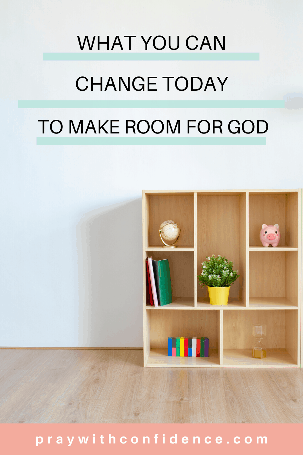 How to Declutter and Make Space for Prayer - Pray With Confidence